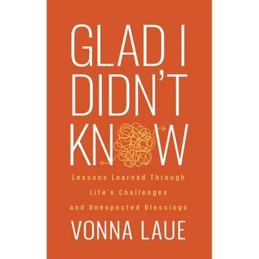 Glad I Didn't Know: Lessons Learned Through Life's Challenges and Unexpected Blessings