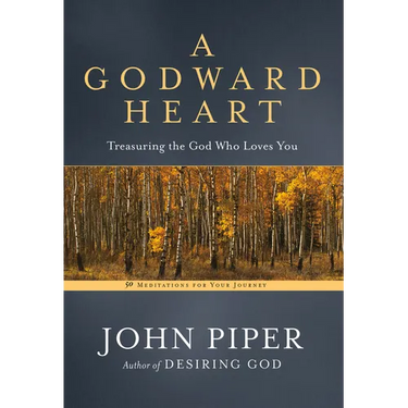 A Godward Heart: Treasuring the God Who Loves You