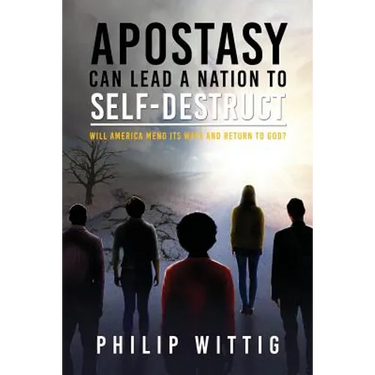 Apostasy Can Lead a Nation to Self-Destruct: Will America Mend Its Ways and Return to God?