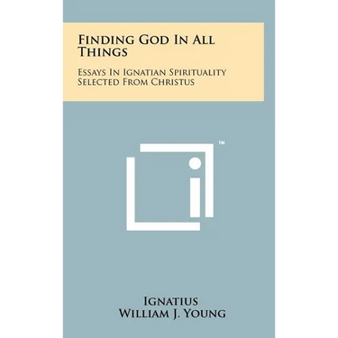 Finding God In All Things: Essays In Ignatian Spirituality Selected From Christus