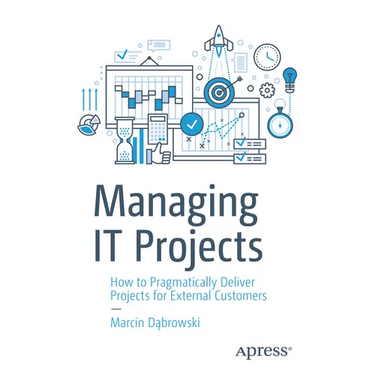 Managing It Projects: How to Pragmatically Deliver Projects for External Customers