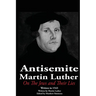 The Antisemite, Martin Luther: On the Jews and Their Lies