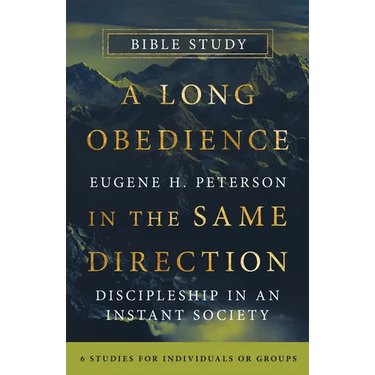 A Long Obedience in the Same Direction Bible Study: Discipleship in an Instant Society -- 6 Studies for Individuals or Groups