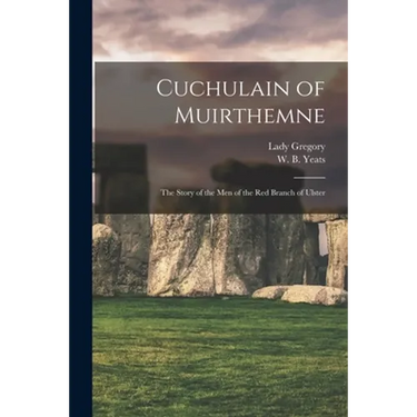Cuchulain of Muirthemne: the Story of the Men of the Red Branch of Ulster