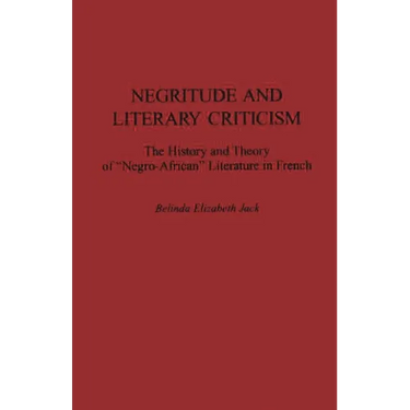Negritude and Literary Criticism: The History and Theory of Negro-African Literature in French