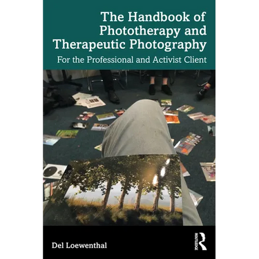 The Handbook of Phototherapy and Therapeutic Photography: For the Professional and Activist Client