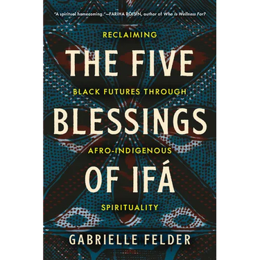 The Five Blessings of Ifá: Reclaiming Black Futures Through Afro-Indigenous Spirituality