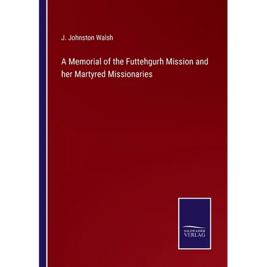 A Memorial of the Futtehgurh Mission and her Martyred Missionaries