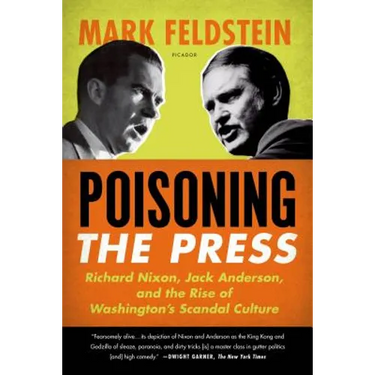Poisoning the Press: Richard Nixon, Jack Anderson, and the Rise of Washington's Scandal Culture