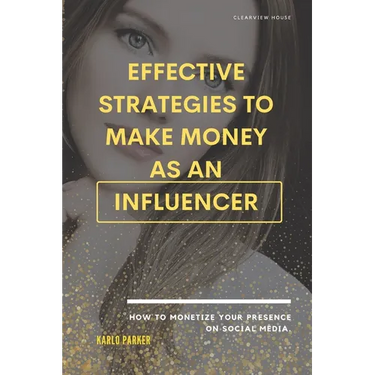 Effective strategies to make money as an influencer.: How to monetize your presence on social media.