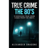 True Crime: The 80's