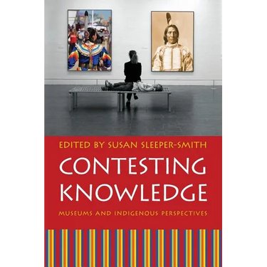 Contesting Knowledge: Museums and Indigenous Perspectives