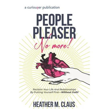 People Pleaser No More!: Reclaim Your Life And Relationships By Putting Yourself First-Without Guilt!