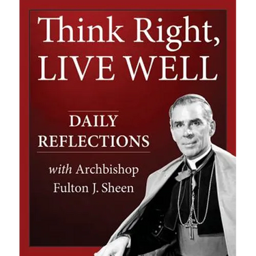 Think Right, Live Well: Daily Reflections with Archbishop Fulton J. Sheen