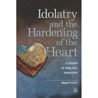 Idolatry and the Hardening of the Heart: A Study in Biblical Theology