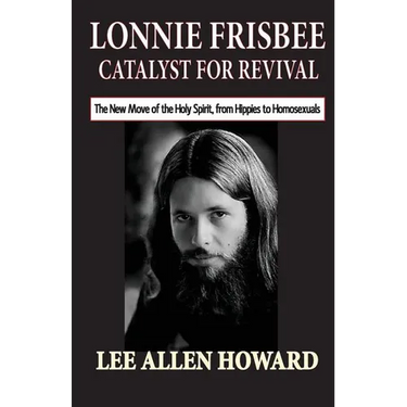 Lonnie Frisbee: Catalyst for Revival: The New Move of the Holy Spirit, from Hippies to Homosexuals