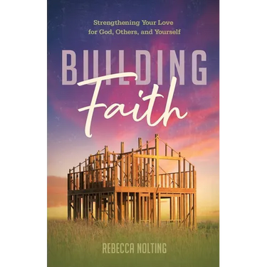 Building Faith: Strengthening Your Love for God, Others, and Yourself: Strengthening Your Love for God, Others and Yourself