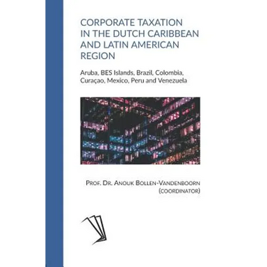 Corporate Taxation in the Dutch Caribbean and Latin American Region: Aruba, BES Islands, Brazil, Colombia, Curaçao, Mexico, Peru and Venezuela