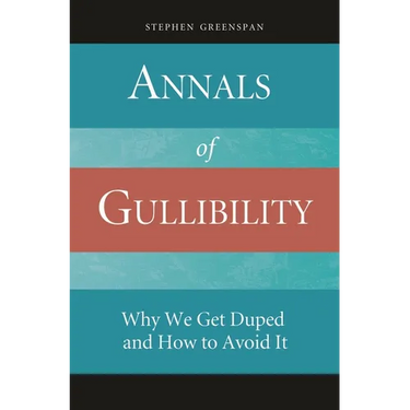 Annals of Gullibility: Why We Get Duped and How to Avoid It