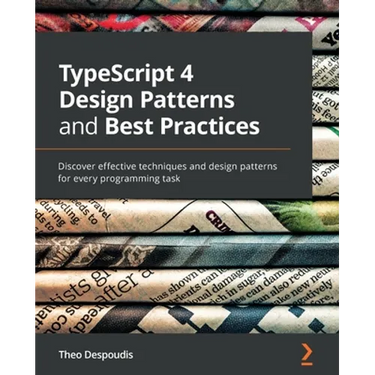 TypeScript 4 Design Patterns and Best Practices: Discover effective techniques and design patterns for every programming task