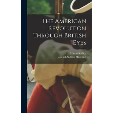 The American Revolution Through British Eyes