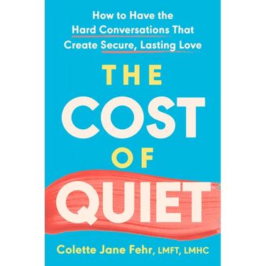 The Cost of Quiet: How to Have the Hard Conversations That Create Secure, Lasting Love
