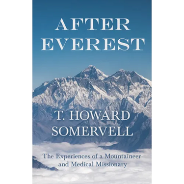 After Everest - The Experiences of a Mountaineer and Medical Missionary