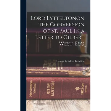 Lord Lytteltonon the Conversion of St. Paul in a Letter to Gilbert West, Esq