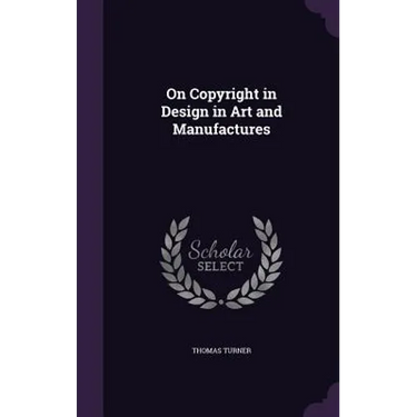 On Copyright in Design in Art and Manufactures