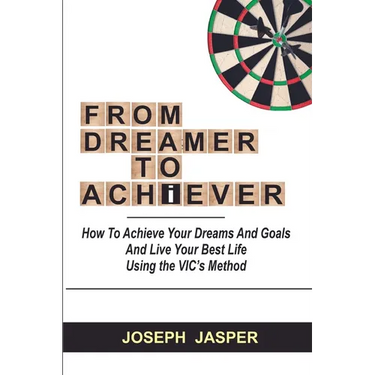 From Dreamer to Achiever: How to Achieve Your Dreams and Live Your Best Life using the VIC's Method
