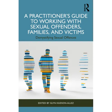 A Practitioner's Guide to Working with Sexual Offenders, Families, and Victims: Demystifying Sexual Offences