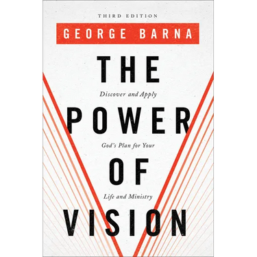 The Power of Vision: Discover and Apply God's Plan for Your Life and Ministry