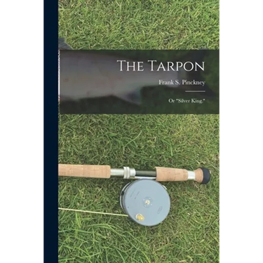 The Tarpon: Or "Silver King."