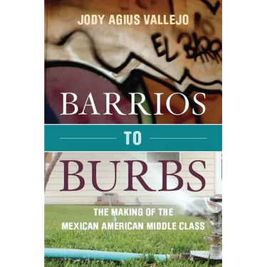 Barrios to Burbs: The Making of the Mexican American Middle Class