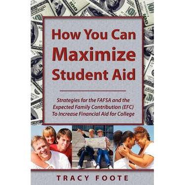 How You Can Maximize Student Aid: Strategies for the Fafsa and the Expected Family Contribution (Efc) to Increase Financial Aid for College