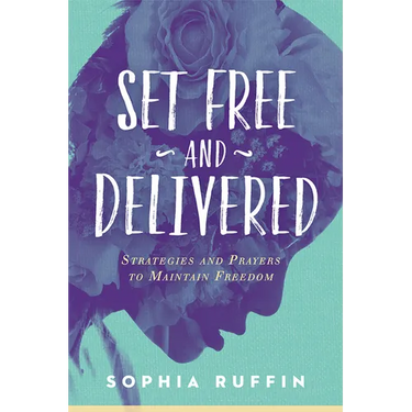 Set Free and Delivered: Strategies and Prayers to Maintain Freedom