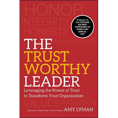The Trustworthy Leader: Leveraging the Power of Trust to Transform Your Organization