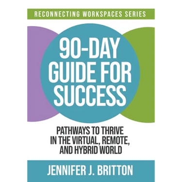 90-Day Guide for Success: Pathways to Thrive in the Virtual, Remote, and Hybrid World
