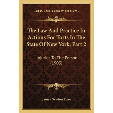The Law And Practice In Actions For Torts In The State Of New York, Part 2: Injuries To The Person (1903)