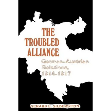 The Troubled Alliance: German-Austrian Relations, 1914-1917