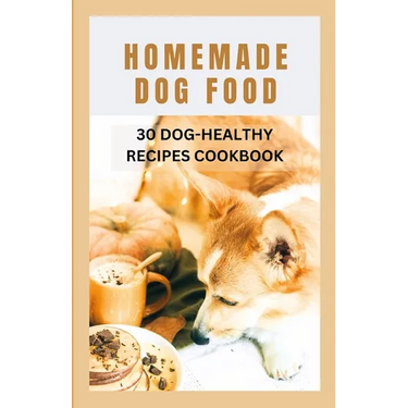 Homemade Dog Food: 30 Dog-Healthy Recipes Cookbook