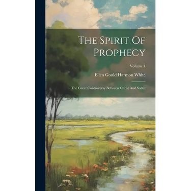 The Spirit Of Prophecy: The Great Controversy Between Christ And Satan; Volume 4