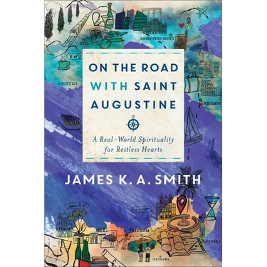 On the Road with Saint Augustine: A Real-World Spirituality for Restless Hearts