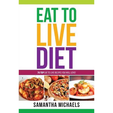Eat to Live Diet Reloaded: 70 Top Eat to Live Recipes You Will Love !