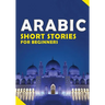 Short Arabic Stories for Beginners: 10 Stories to Increase Your Vocabulary the Fun Way, Read Easily And Fast for Beginners And kids