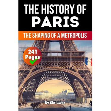 The History of Paris: The Shaping of a Metropolis