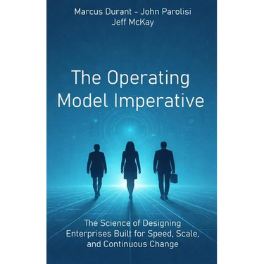 The Operating Model Imperative: The Science of Designing Enterprises Built for Speed, Scale, and Continuous Change