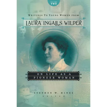 Writings to Young Women from Laura Ingalls Wilder, Volume Two: On Life as a Pioneer Woman