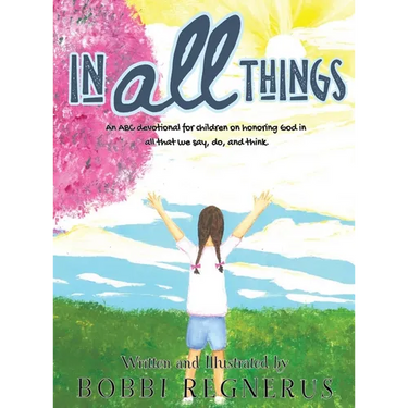 In All Things: An ABC devotional for children on honoring God in all that we say, do, and think.