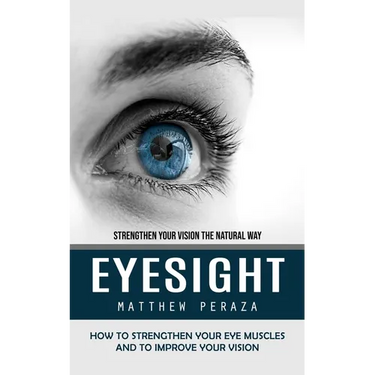 Eyesight: Strengthen Your Vision the Natural Way (How to Strengthen Your Eye Muscles and to Improve Your Vision)